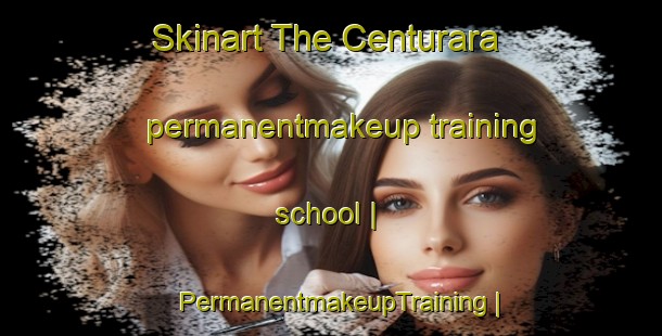 Skinart The Centurara permanentmakeup training school | PermanentmakeupTraining | PermanentmakeupClasses | SkinartTraining-Italy